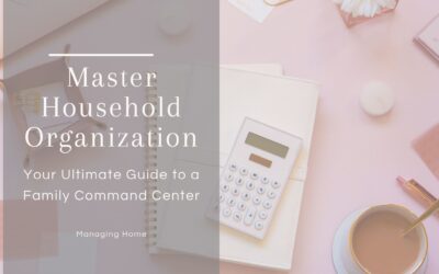 Master Household Organization: Your Ultimate Guide to a Family Command Center
