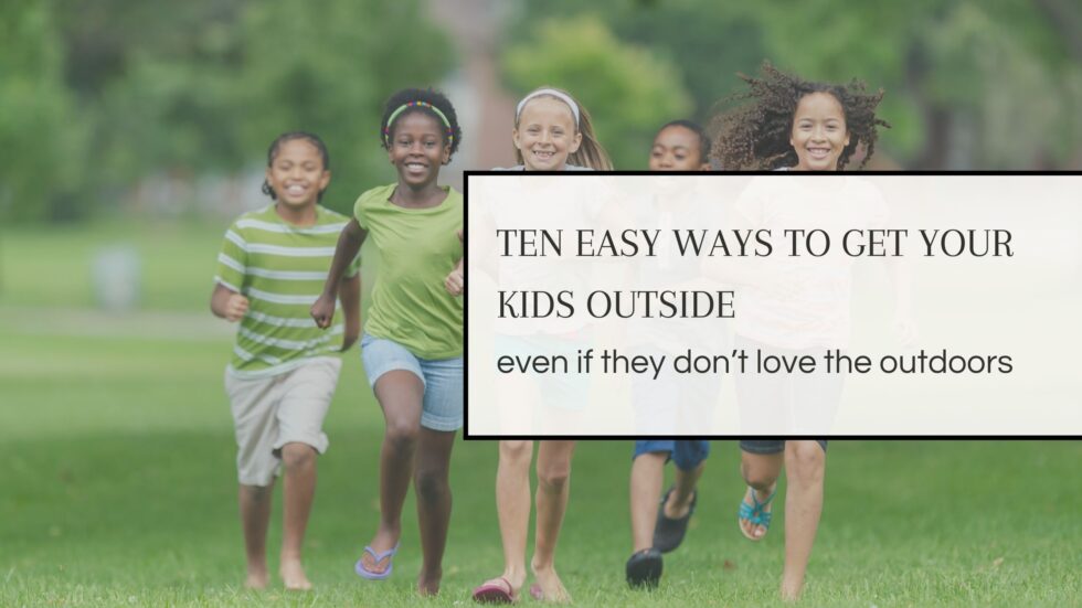 Ten Easy Ways to Get Kids Outside