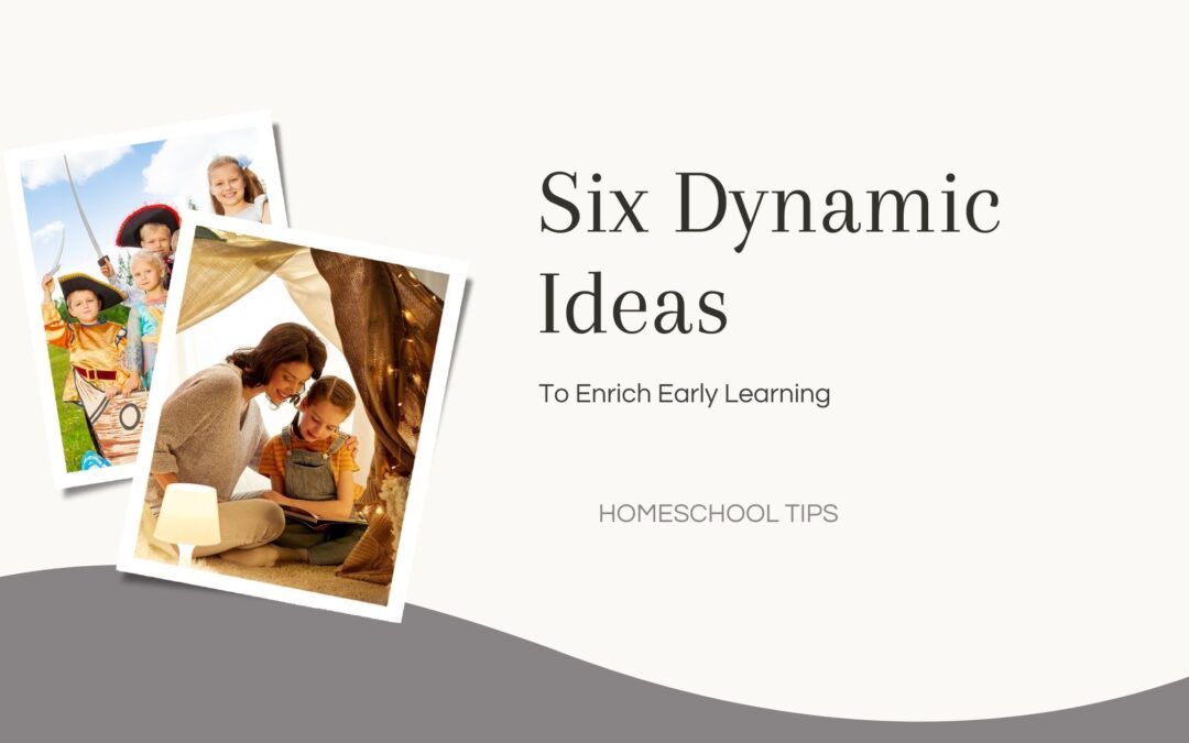 Six Dynamic Ideas to Enrich Learning Now: Elementary Homeschool Years