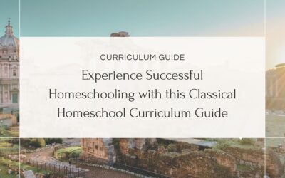 Experience Successful Homeschooling with this Classical Homeschool Curriculum Guide