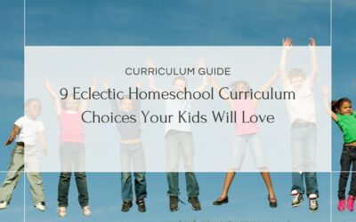 9 Eclectic Homeschool Curriculum Choices Your Kids Will Love